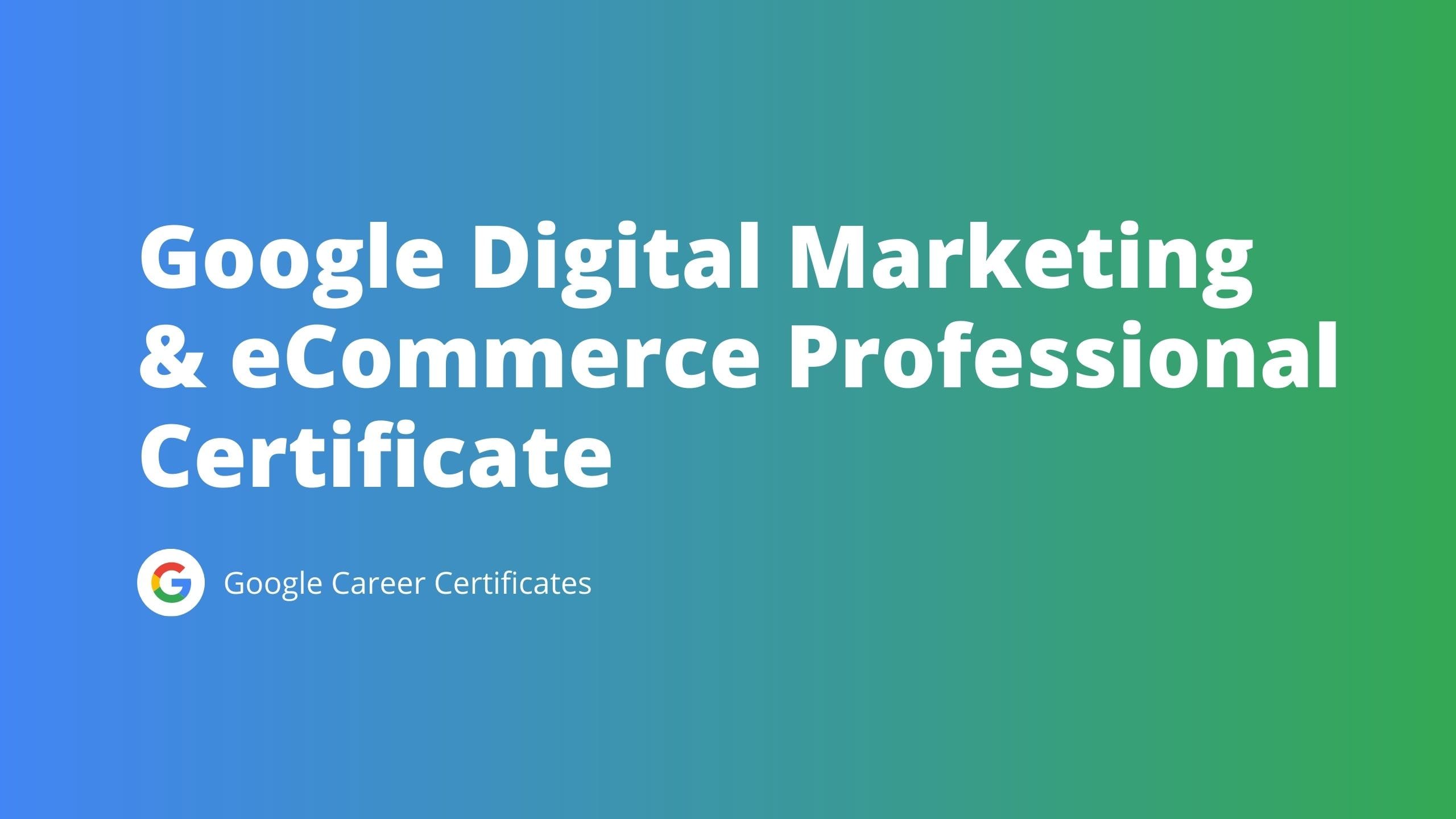 Google Digital Marketing & E-commerce Professional Certificate