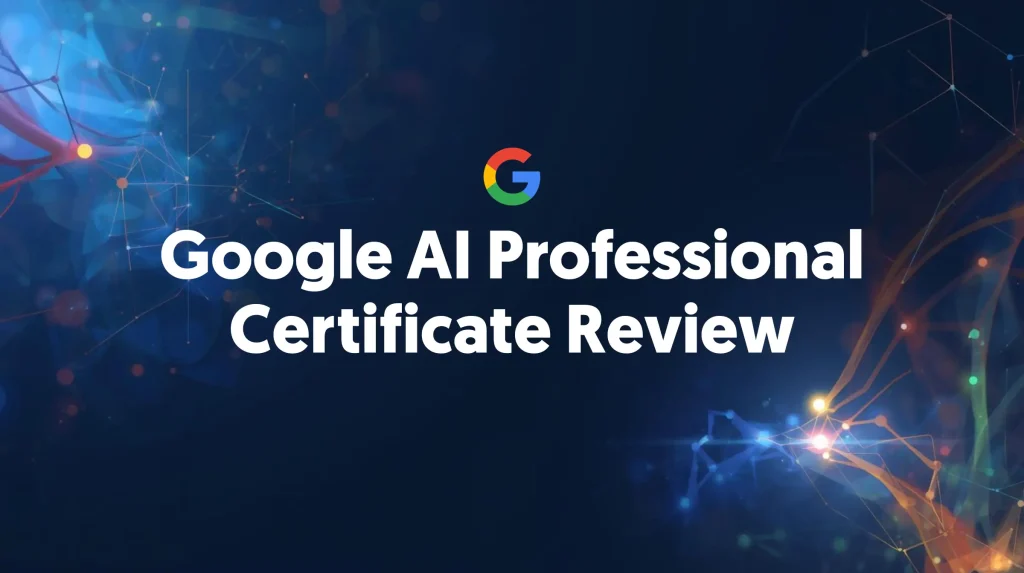 Google AI Professional Certificate Review